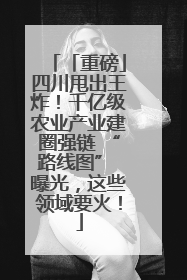 「重磅」四川甩出王炸！千亿级农业产业建圈强链 “路线图” 曝光，这些领域要火！