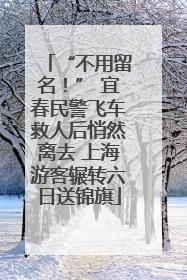 “不用留名！” 宜春民警飞车救人后悄然离去 上海游客辗转六日送锦旗