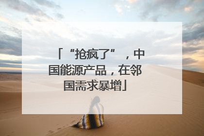 “抢疯了”，中国能源产品，在邻国需求暴增