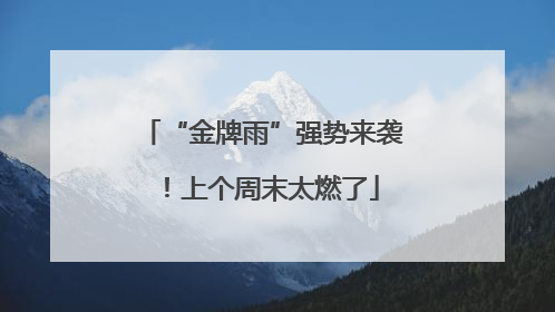 “金牌雨”强势来袭！上个周末太燃了