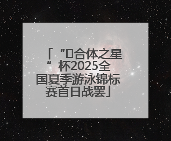 “﻿合体之星”杯2025全国夏季游泳锦标赛首日战罢