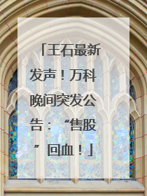 王石最新发声！万科晚间突发公告：“售股”回血！