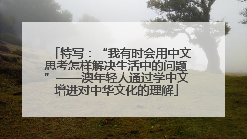 特写：“我有时会用中文思考怎样解决生活中的问题”——澳年轻人通过学中文增进对中华文化的理解