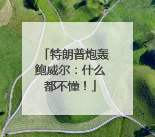 特朗普炮轰鲍威尔：什么都不懂！