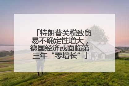 特朗普关税致贸易不确定性增大，德国经济或面临第三年“零增长”