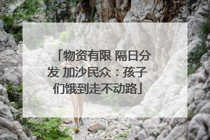 物资有限 隔日分发 加沙民众：孩子们饿到走不动路