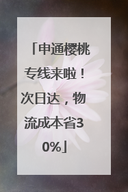 申通樱桃专线来啦！次日达，物流成本省30%