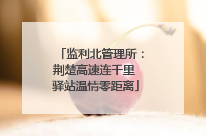监利北管理所：荆楚高速连千里 驿站温情零距离