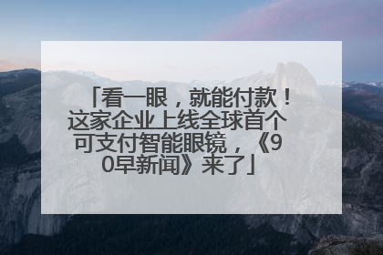 看一眼，就能付款！这家企业上线全球首个可支付智能眼镜，《90早新闻》来了