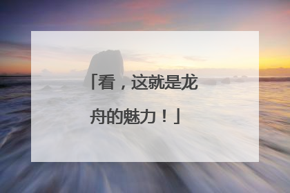 看，这就是龙舟的魅力！