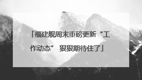 福建舰周末重磅更新“工作动态” 狠狠期待住了