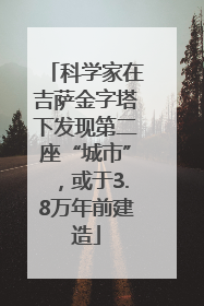科学家在吉萨金字塔下发现第二座“城市”，或于3.8万年前建造