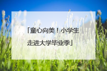 童心向美！小学生走进大学毕业季