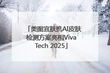 美图宜肤携AI皮肤检测方案亮相VivaTech 2025
