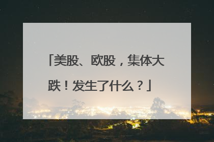 美股、欧股，集体大跌！发生了什么？