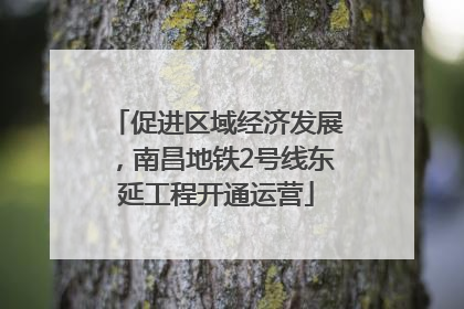 促进区域经济发展，南昌地铁2号线东延工程开通运营