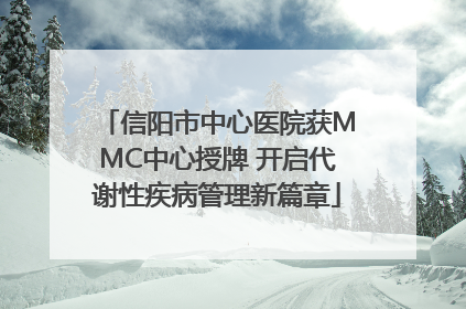 信阳市中心医院获MMC中心授牌 开启代谢性疾病管理新篇章