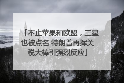 不止苹果和欧盟，三星也被点名 特朗普再挥关税大棒引强烈反应