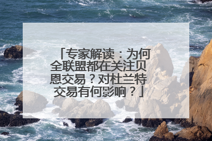 专家解读：为何全联盟都在关注贝恩交易？对杜兰特交易有何影响？