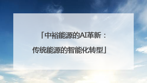 中裕能源的AI革新：传统能源的智能化转型