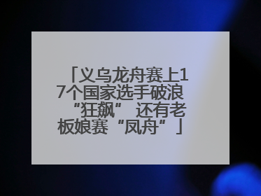 义乌龙舟赛上17个国家选手破浪“狂飙” 还有老板娘赛“凤舟”