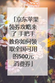 京东苹果领券攻略来了 手把手教你如何领取全国可用的500元消费券