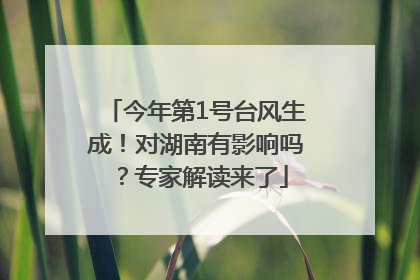 今年第1号台风生成！对湖南有影响吗？专家解读来了