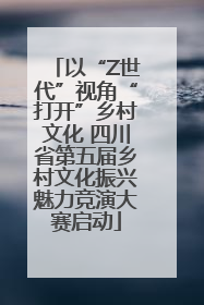 以“Z世代”视角“打开”乡村文化 四川省第五届乡村文化振兴魅力竞演大赛启动