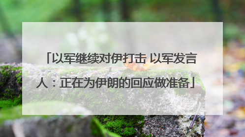 以军继续对伊打击 以军发言人：正在为伊朗的回应做准备