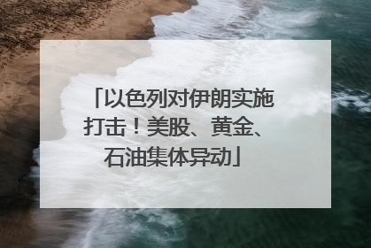 以色列对伊朗实施打击！美股、黄金、石油集体异动