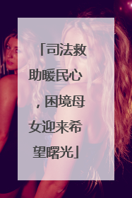 司法救助暖民心，困境母女迎来希望曙光