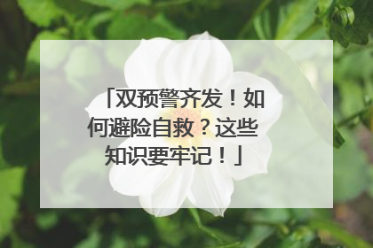 双预警齐发！如何避险自救？这些知识要牢记！