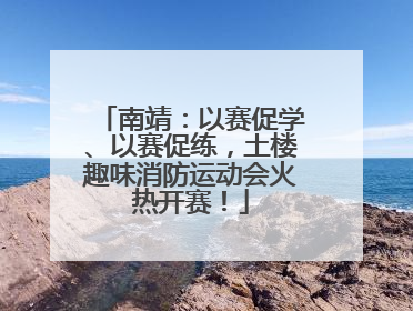 南靖：以赛促学、以赛促练，土楼趣味消防运动会火热开赛！