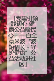 党建引领践初心 健康公益暖民心——百全毫米波“波短情长・守护健康”公益活动进社区