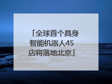 全球首个具身智能机器人4S店将落地北京