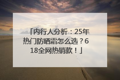 内行人分析：25年热门防晒霜怎么选？618全网热销款！