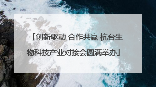 创新驱动 合作共赢 杭台生物科技产业对接会圆满举办