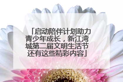 启动陪伴计划助力青少年成长，新江湾城第二届文明生活节还有这些精彩内容