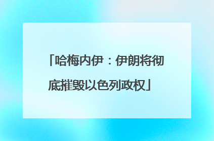 哈梅内伊：伊朗将彻底摧毁以色列政权