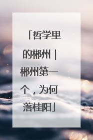 哲学里的郴州｜郴州第一个，为何落桂阳