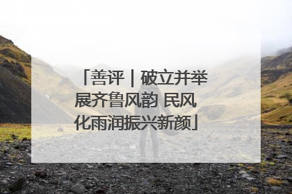 善评｜破立并举展齐鲁风韵 民风化雨润振兴新颜
