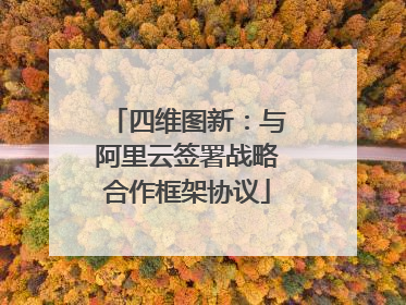 四维图新：与阿里云签署战略合作框架协议