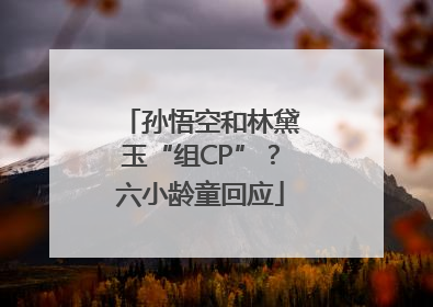 孙悟空和林黛玉“组CP”？六小龄童回应
