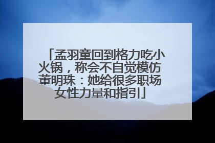 孟羽童回到格力吃小火锅，称会不自觉模仿董明珠：她给很多职场女性力量和指引