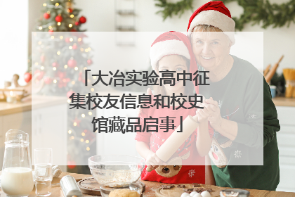 大冶实验高中征集校友信息和校史馆藏品启事