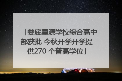 娄底星源学校综合高中部获批 今秋开学开学提供270 个普高学位