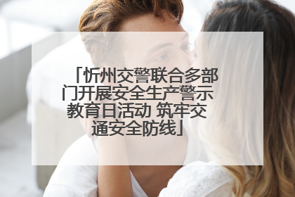 忻州交警联合多部门开展安全生产警示教育日活动 筑牢交通安全防线