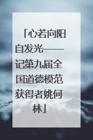 心若向阳自发光——记第九届全国道德模范获得者姚何林