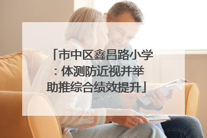 市中区鑫昌路小学：体测防近视并举 助推综合绩效提升