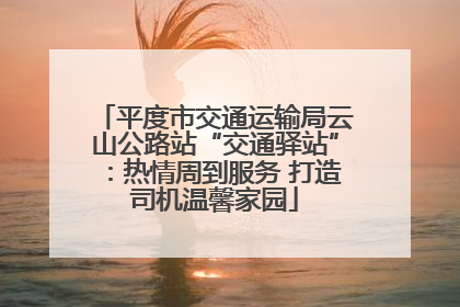 平度市交通运输局云山公路站“交通驿站”：热情周到服务 打造司机温馨家园